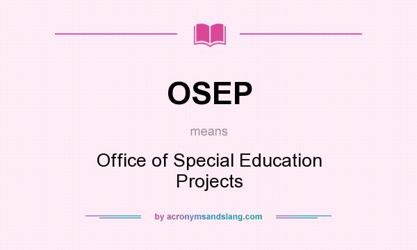 What does OSEP mean? It stands for Office of Special Education Projects