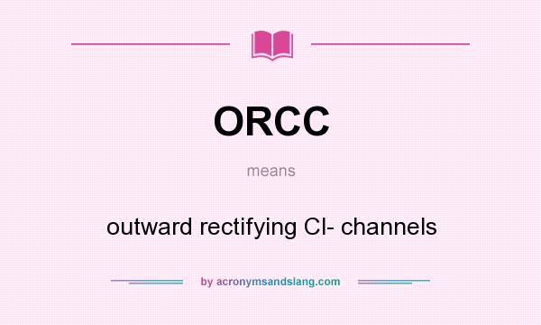What does ORCC mean? It stands for outward rectifying Cl- channels