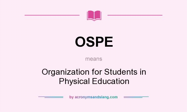 What does OSPE mean? It stands for Organization for Students in Physical Education