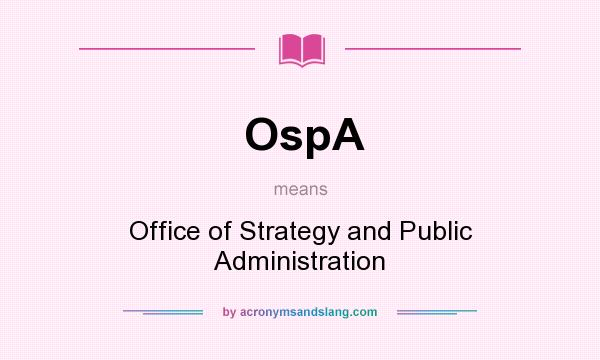 What does OspA mean? It stands for Office of Strategy and Public Administration
