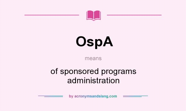 What does OspA mean? It stands for of sponsored programs administration