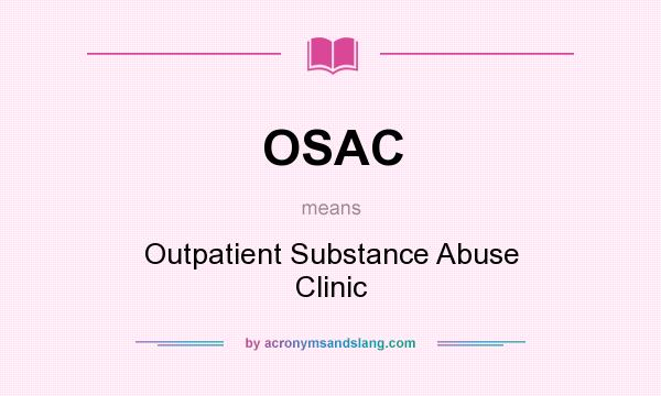 What does OSAC mean? It stands for Outpatient Substance Abuse Clinic