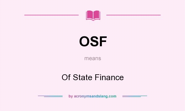 What does OSF mean? It stands for Of State Finance