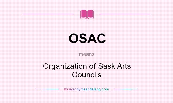 What does OSAC mean? It stands for Organization of Sask Arts Councils