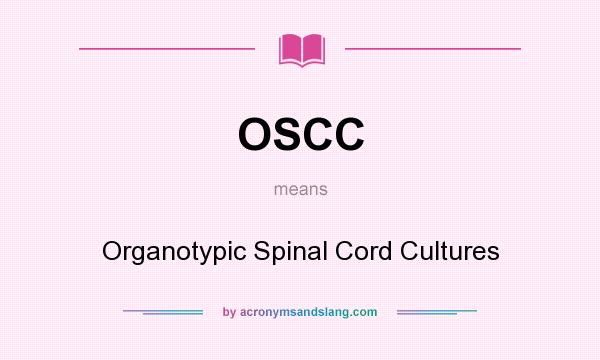 What does OSCC mean? It stands for Organotypic Spinal Cord Cultures