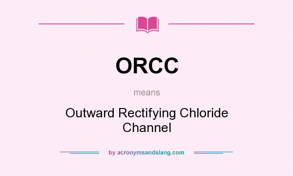 What does ORCC mean? It stands for Outward Rectifying Chloride Channel