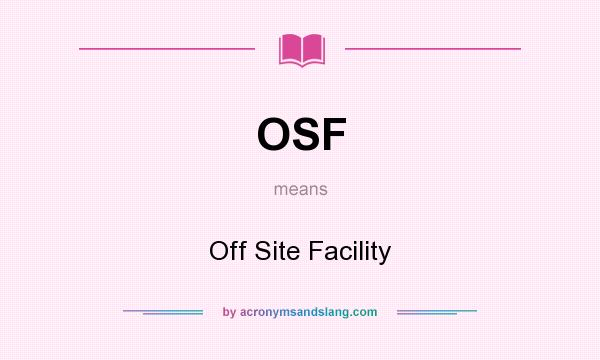 What does OSF mean? It stands for Off Site Facility
