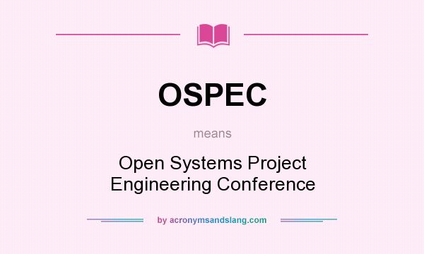 What does OSPEC mean? It stands for Open Systems Project Engineering Conference