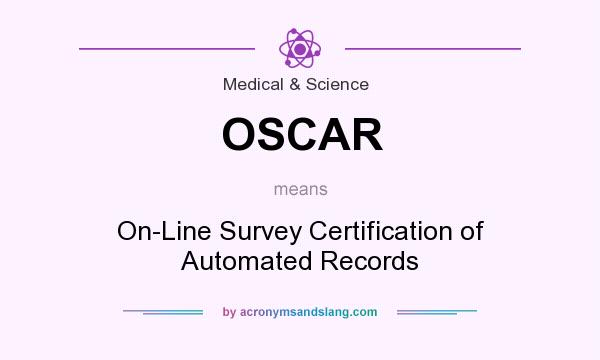 What does OSCAR mean? It stands for On-Line Survey Certification of Automated Records