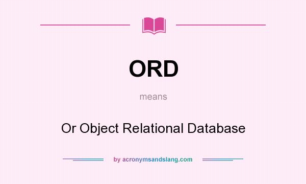 What does ORD mean? It stands for Or Object Relational Database