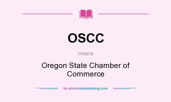 What does OSCC mean? It stands for Oregon State Chamber of Commerce