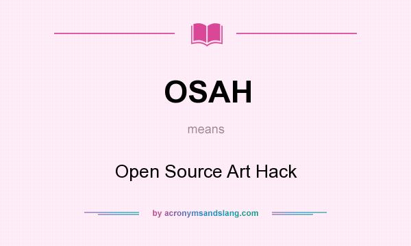 What does OSAH mean? It stands for Open Source Art Hack