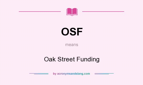What does OSF mean? It stands for Oak Street Funding