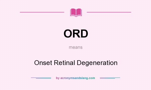 What does ORD mean? It stands for Onset Retinal Degeneration