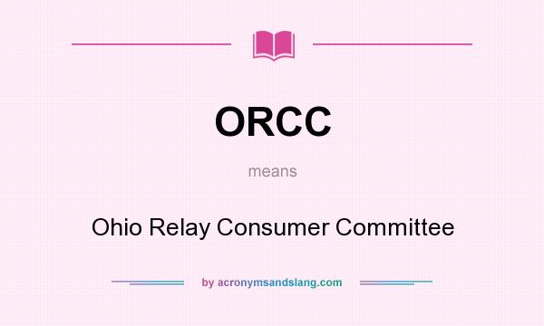 What does ORCC mean? It stands for Ohio Relay Consumer Committee