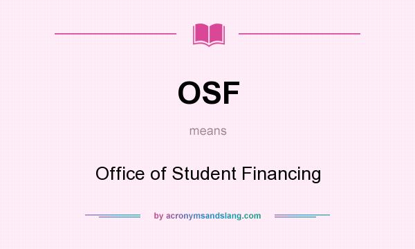 What does OSF mean? It stands for Office of Student Financing