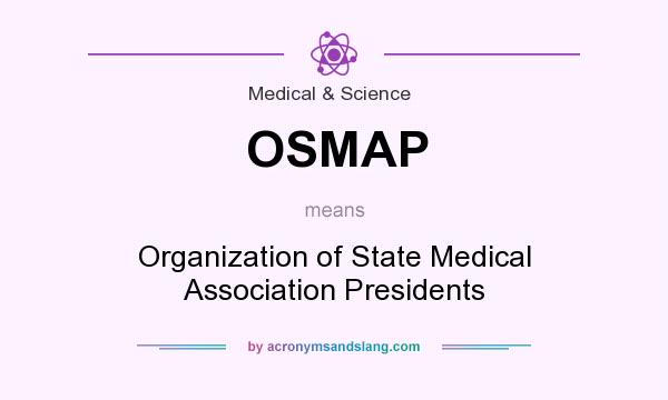What does OSMAP mean? It stands for Organization of State Medical Association Presidents