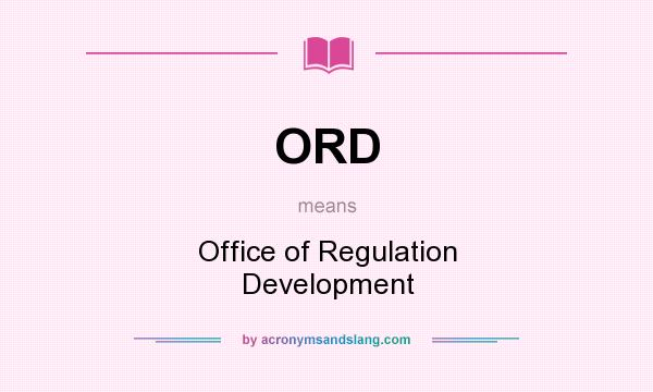 What does ORD mean? It stands for Office of Regulation Development