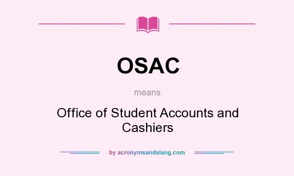What does OSAC mean? It stands for Office of Student Accounts and Cashiers