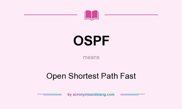 What does OSPF mean? It stands for Open Shortest Path Fast