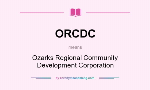 What does ORCDC mean? It stands for Ozarks Regional Community Development Corporation