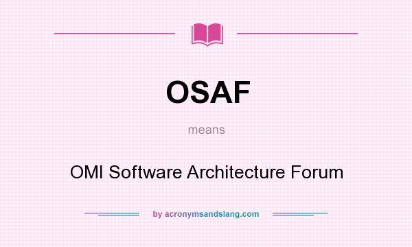 What does OSAF mean? It stands for OMI Software Architecture Forum