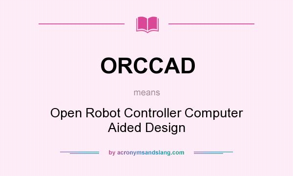 What does ORCCAD mean? It stands for Open Robot Controller Computer Aided Design