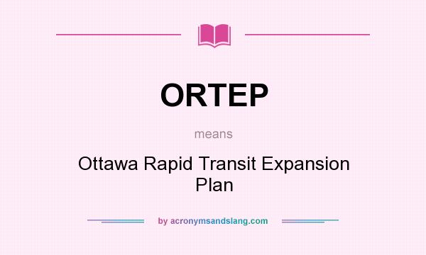 What does ORTEP mean? It stands for Ottawa Rapid Transit Expansion Plan