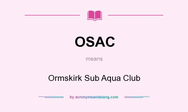 What does OSAC mean? It stands for Ormskirk Sub Aqua Club