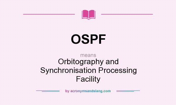 What does OSPF mean? It stands for Orbitography and Synchronisation Processing Facility