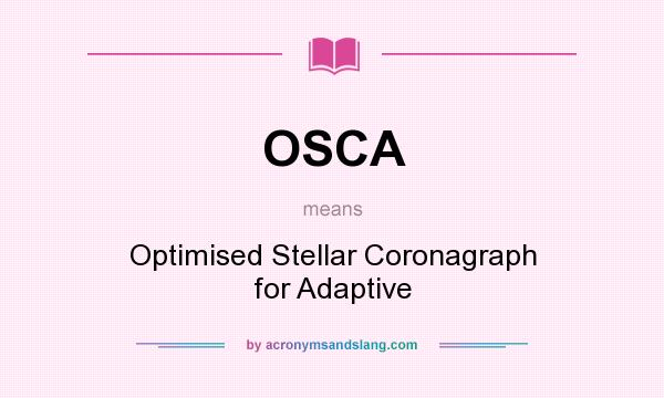 What does OSCA mean? It stands for Optimised Stellar Coronagraph for Adaptive