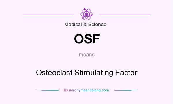 What does OSF mean? It stands for Osteoclast Stimulating Factor