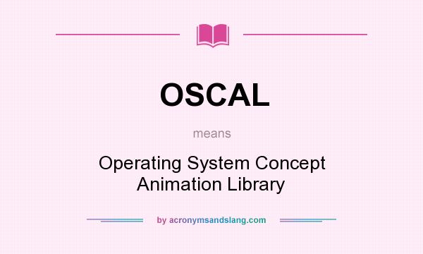 What does OSCAL mean? It stands for Operating System Concept Animation Library