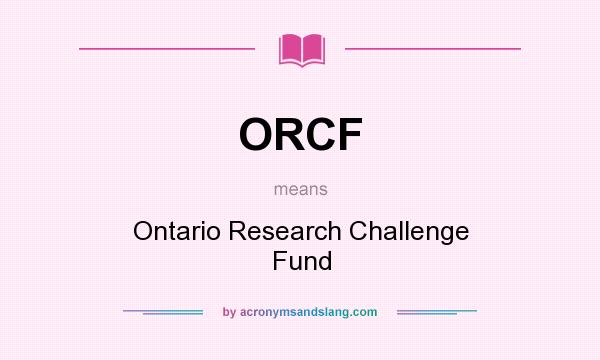 What does ORCF mean? It stands for Ontario Research Challenge Fund