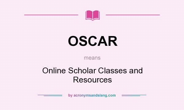 What does OSCAR mean? It stands for Online Scholar Classes and Resources