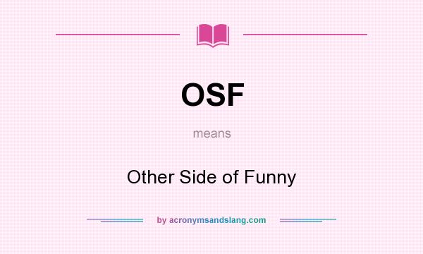 What does OSF mean? It stands for Other Side of Funny