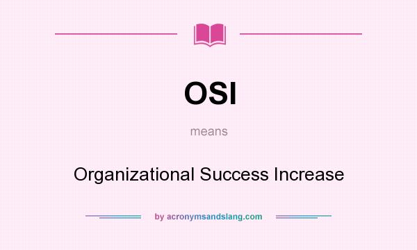 What does OSI mean? It stands for Organizational Success Increase