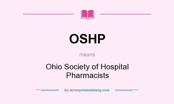 What does OSHP mean? It stands for Ohio Society of Hospital Pharmacists