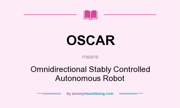 What does OSCAR mean? It stands for Omnidirectional Stably Controlled Autonomous Robot