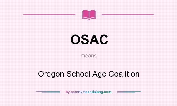 What does OSAC mean? It stands for Oregon School Age Coalition