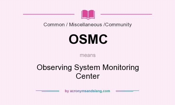 What does OSMC mean? It stands for Observing System Monitoring Center