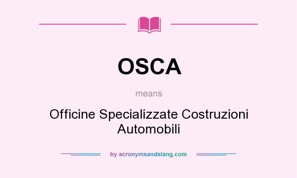 What does OSCA mean? It stands for Officine Specializzate Costruzioni Automobili