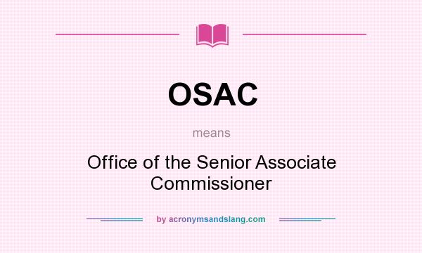 What does OSAC mean? It stands for Office of the Senior Associate Commissioner