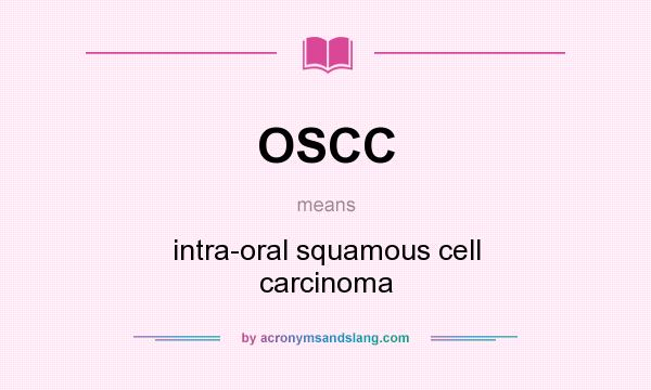 What does OSCC mean? It stands for intra-oral squamous cell carcinoma