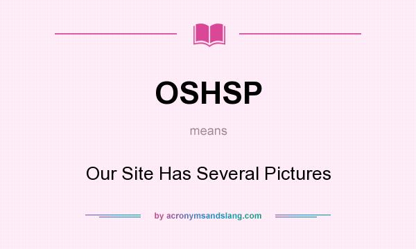 What does OSHSP mean? It stands for Our Site Has Several Pictures