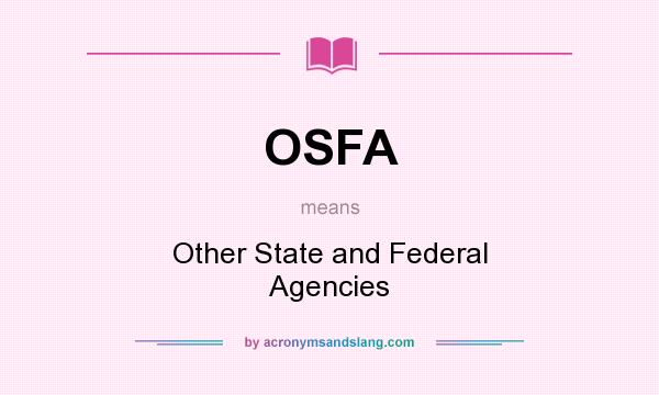 What does OSFA mean? It stands for Other State and Federal Agencies
