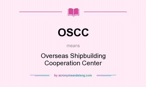 What does OSCC mean? It stands for Overseas Shipbuilding Cooperation Center