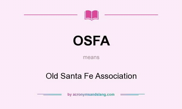 What does OSFA mean? It stands for Old Santa Fe Association