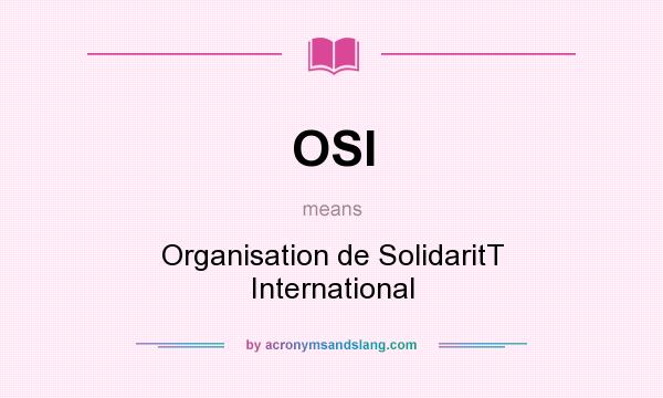 What does OSI mean? It stands for Organisation de SolidaritT International