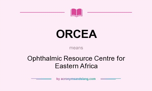 What does ORCEA mean? It stands for Ophthalmic Resource Centre for Eastern Africa